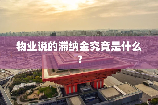 物业说的滞纳金究竟是什么？