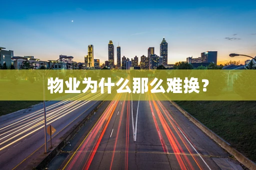 物业为什么那么难换？