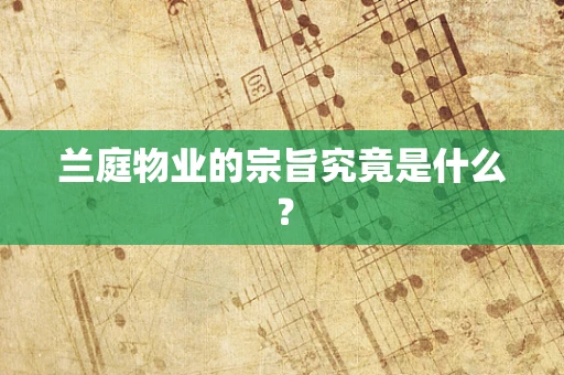 兰庭物业的宗旨究竟是什么？