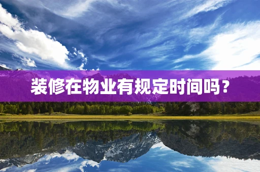 装修在物业有规定时间吗？