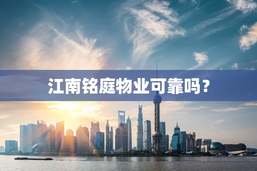 江南铭庭物业可靠吗？