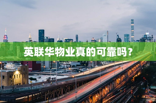英联华物业真的可靠吗？