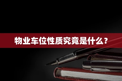 物业车位性质究竟是什么？