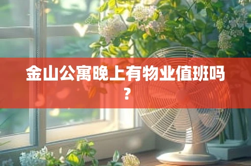 金山公寓晚上有物业值班吗？