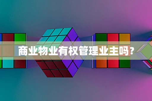 商业物业有权管理业主吗？