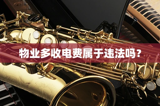 物业多收电费属于违法吗？