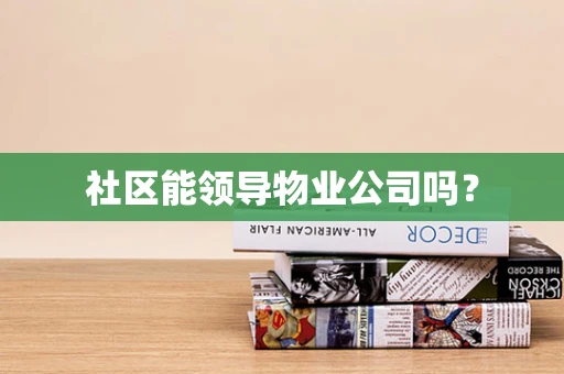 社区能领导物业公司吗？
