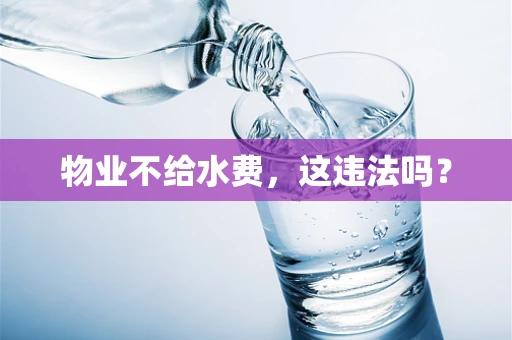 物业不给水费，这违法吗？