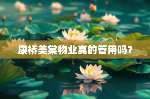 康桥美棠物业真的管用吗？