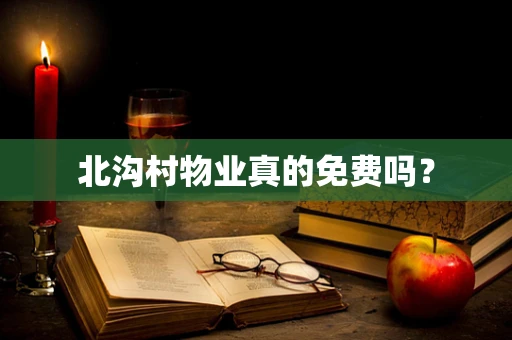 北沟村物业真的免费吗？
