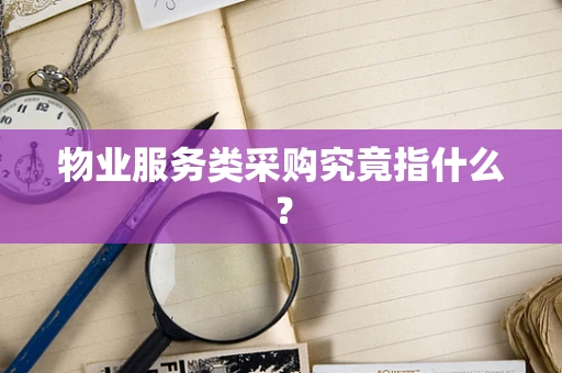 物业服务类采购究竟指什么？