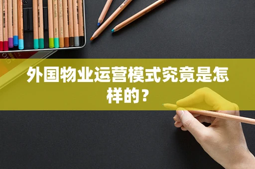 外国物业运营模式究竟是怎样的？