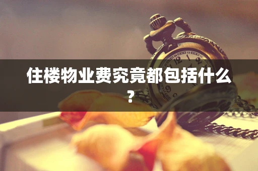 住楼物业费究竟都包括什么？