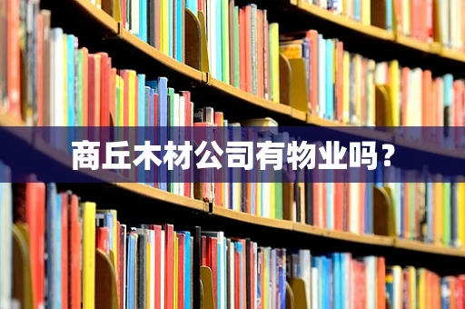 商丘木材公司有物业吗？