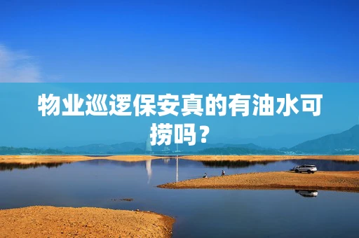 物业巡逻保安真的有油水可捞吗？