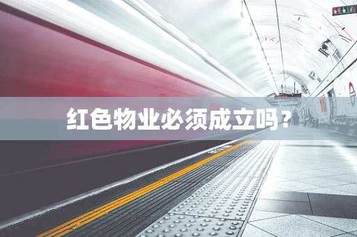 红色物业必须成立吗？