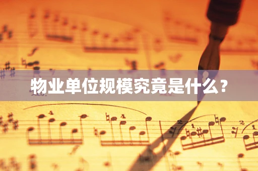 物业单位规模究竟是什么？