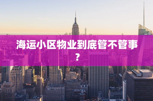 海运小区物业到底管不管事？