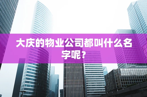 大庆的物业公司都叫什么名字呢？