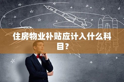 住房物业补贴应计入什么科目？