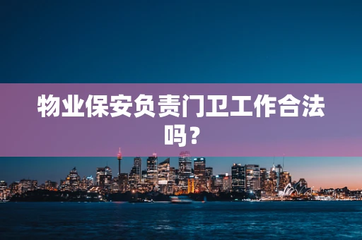 物业保安负责门卫工作合法吗？