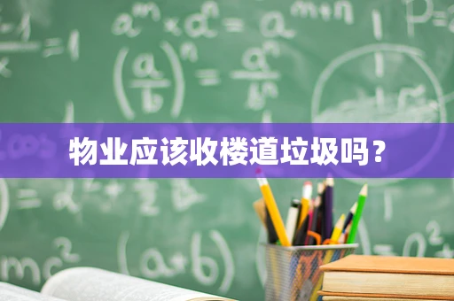 物业应该收楼道垃圾吗？