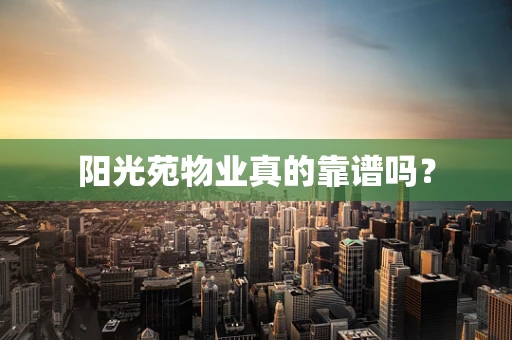 阳光苑物业真的靠谱吗？
