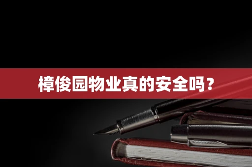 樟俊园物业真的安全吗？