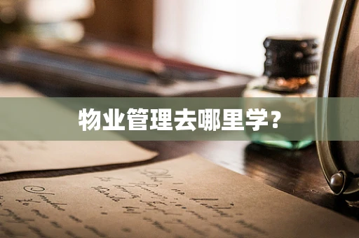 物业管理去哪里学？