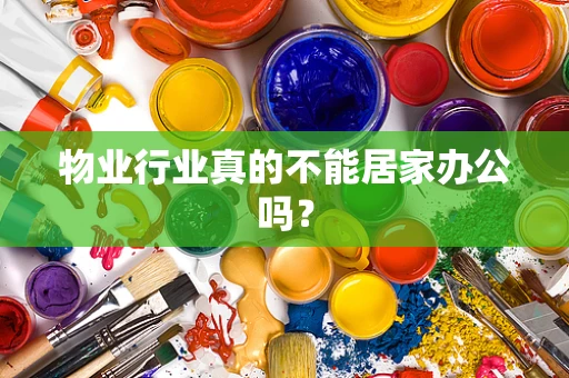 物业行业真的不能居家办公吗？