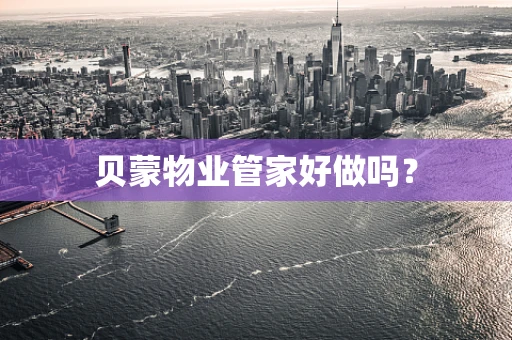 贝蒙物业管家好做吗？