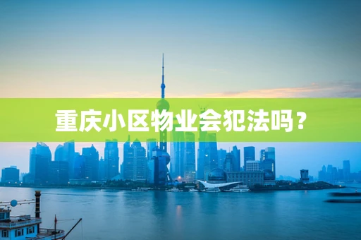 重庆小区物业会犯法吗？