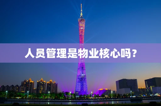 人员管理是物业核心吗？