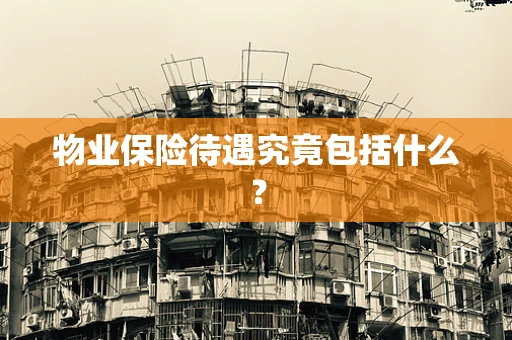 物业保险待遇究竟包括什么？