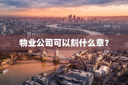 物业公司可以刻什么章？