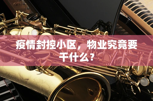 疫情封控小区，物业究竟要干什么？