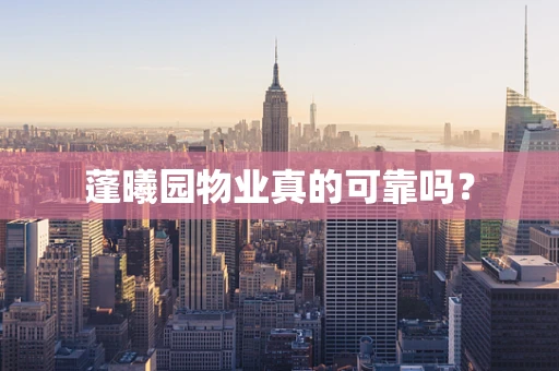 蓬曦园物业真的可靠吗？
