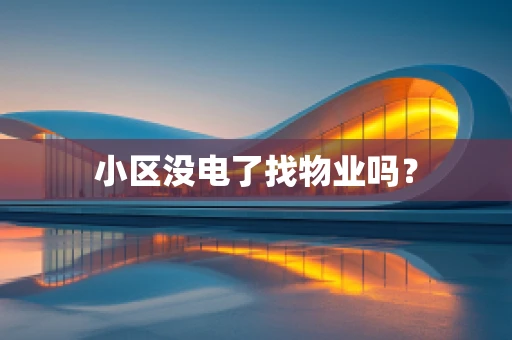 小区没电了找物业吗？