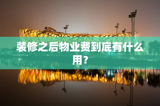 装修之后物业费到底有什么用？