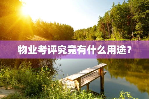 物业考评究竟有什么用途？