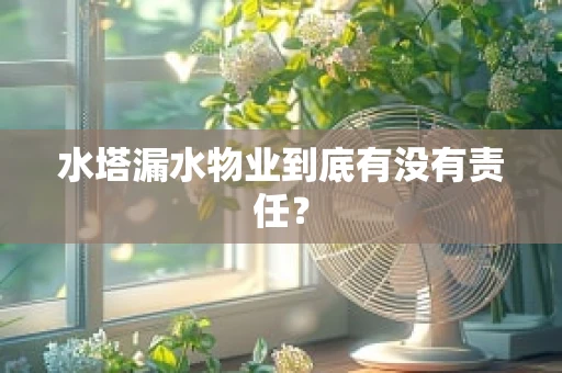 水塔漏水物业到底有没有责任？