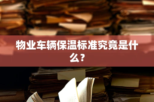 物业车辆保温标准究竟是什么？