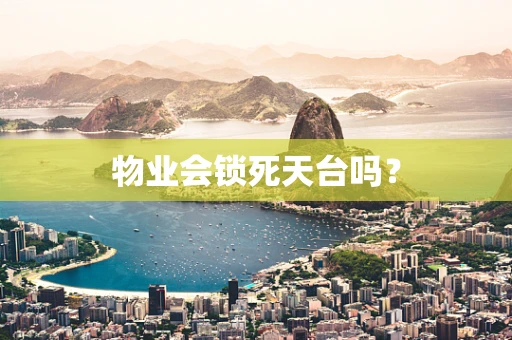 物业会锁死天台吗？