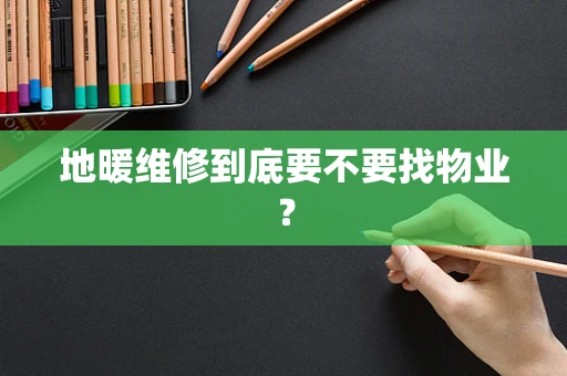 地暖维修到底要不要找物业？