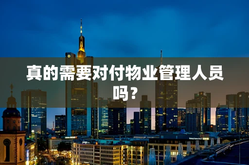 真的需要对付物业管理人员吗？