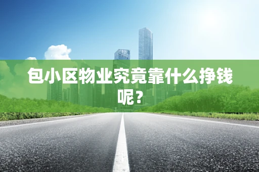 包小区物业究竟靠什么挣钱呢？
