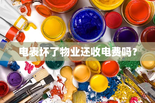 电表坏了物业还收电费吗？