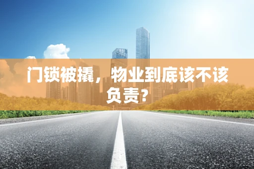门锁被撬，物业到底该不该负责？