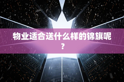 物业适合送什么样的锦旗呢？