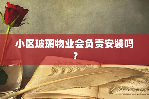小区玻璃物业会负责安装吗？
